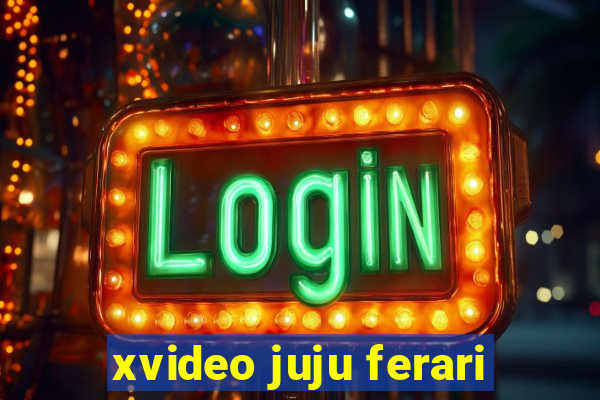 xvideo juju ferari